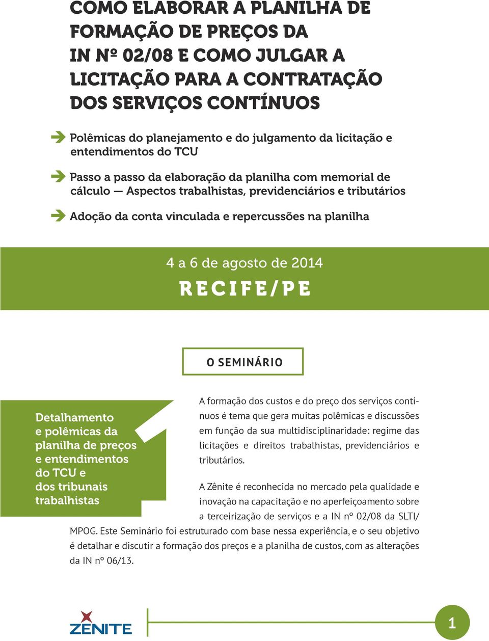 agosto de 2014 RECIFE/PE O SEMINÁRIO Detalhamento e polêmicas da planilha de preços e entendimentos do TCU e dos tribunais trabalhistas A formação dos custos e do preço dos serviços contínuos é tema