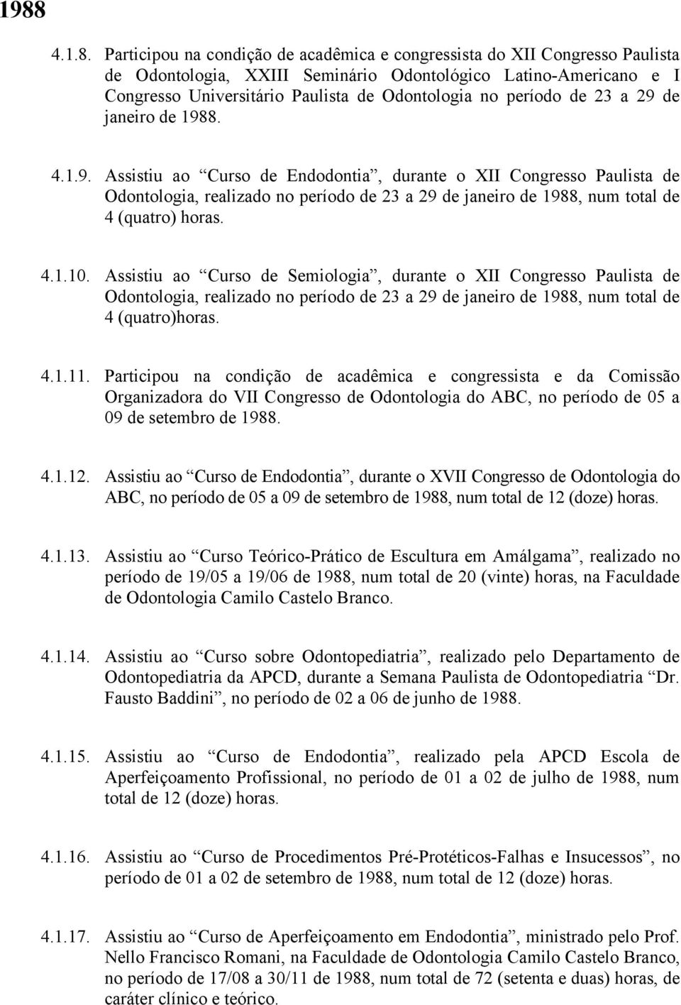 4.1.10. Assistiu ao Curso de Semiologia, durante o XII Congresso Paulista de Odontologia, realizado no período de 23 a 29 de janeiro de 1988, num total de 4 (quatro)horas. 4.1.11.