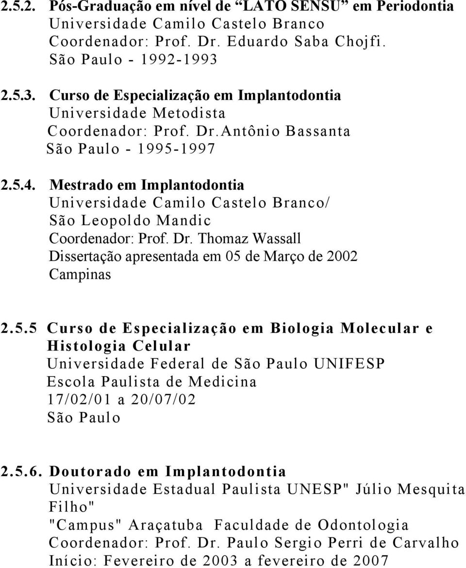 Mestrado em Implantodontia Universidade Camilo Castelo Branco/ São Leopoldo Mandic Coordenador: Prof. Dr. Thomaz Wassall Dissertação apresentada em 05 