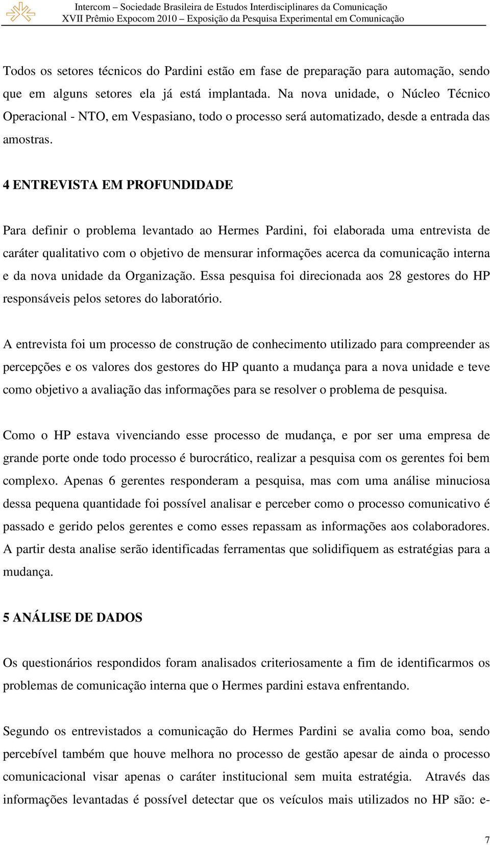 4 ENTREVISTA EM PROFUNDIDADE Para definir o problema levantado ao Hermes Pardini, foi elaborada uma entrevista de caráter qualitativo com o objetivo de mensurar informações acerca da comunicação