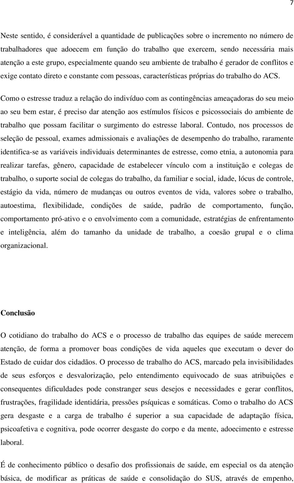 Como o estresse traduz a relação do indivíduo com as contingências ameaçadoras do seu meio ao seu bem estar, é preciso dar atenção aos estímulos físicos e psicossociais do ambiente de trabalho que