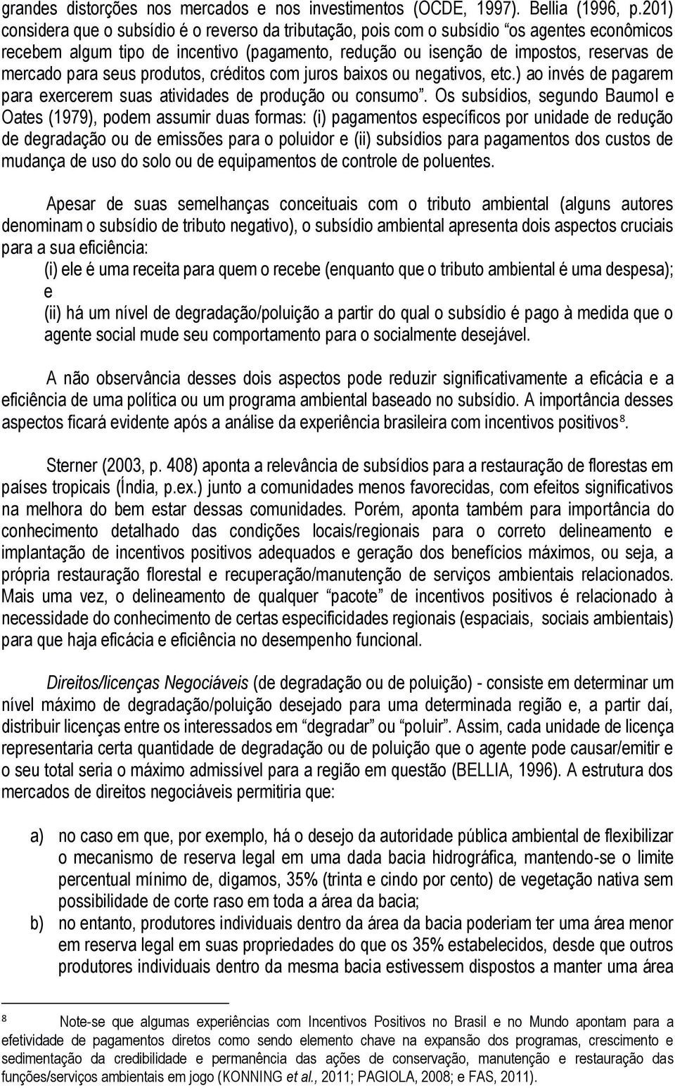 seus produtos, créditos com juros baixos ou negativos, etc.) ao invés de pagarem para exercerem suas atividades de produção ou consumo.