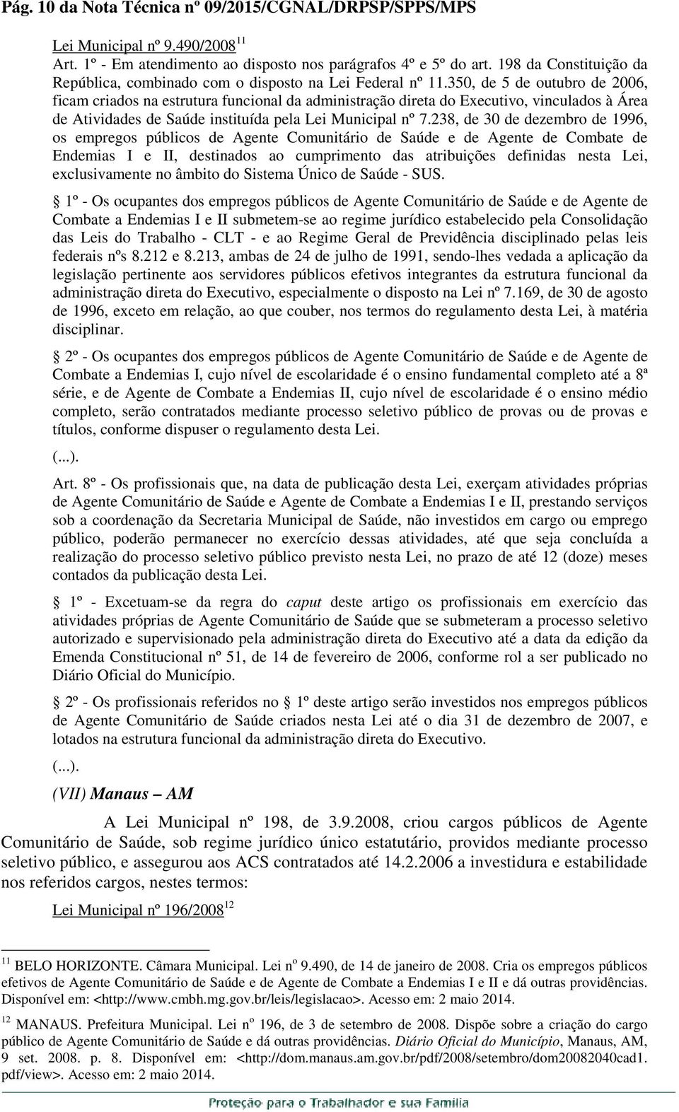 350, de 5 de outubro de 2006, ficam criados na estrutura funcional da administração direta do Executivo, vinculados à Área de Atividades de Saúde instituída pela Lei Municipal nº 7.