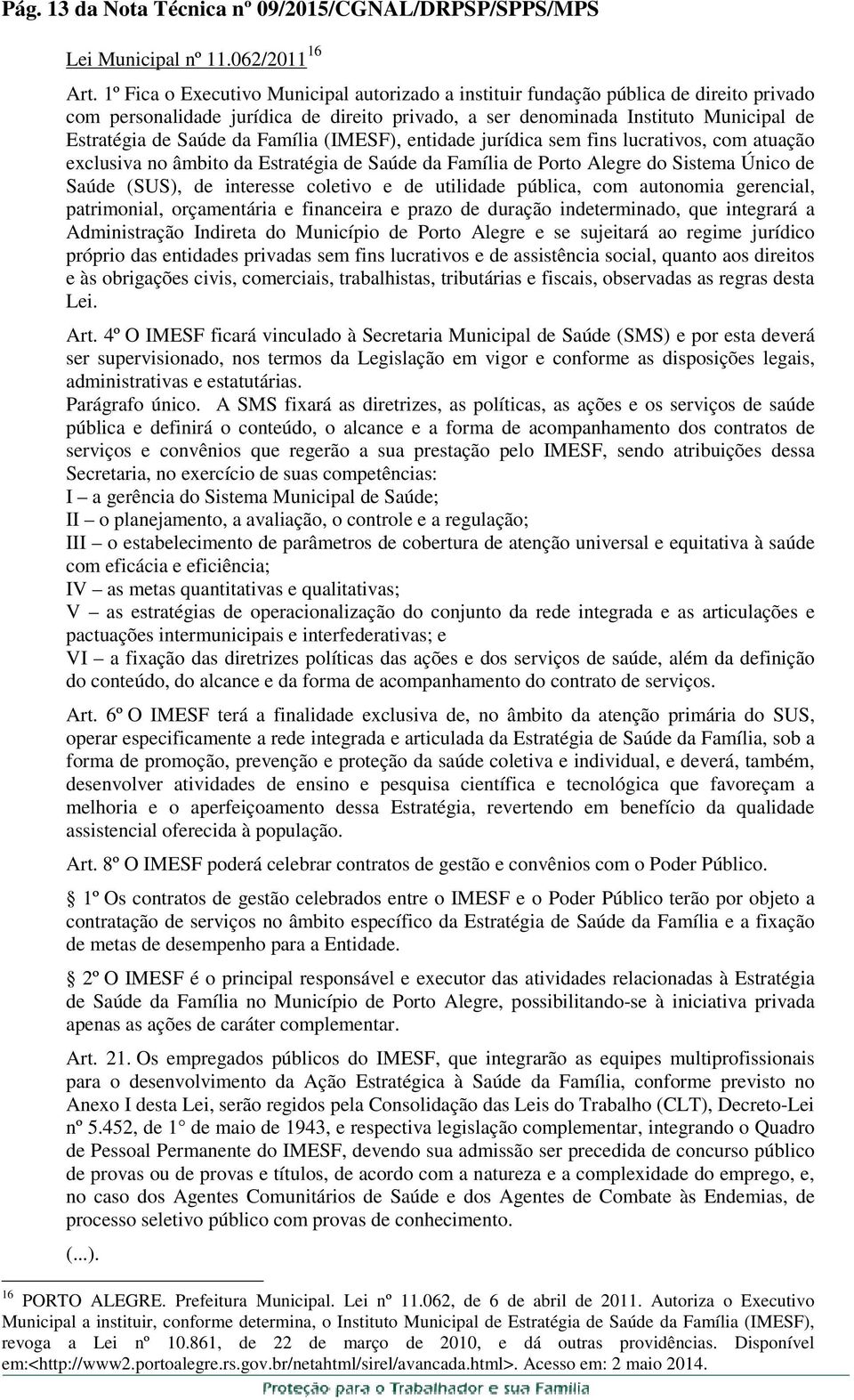 Família (IMESF), entidade jurídica sem fins lucrativos, com atuação exclusiva no âmbito da Estratégia de Saúde da Família de Porto Alegre do Sistema Único de Saúde (SUS), de interesse coletivo e de