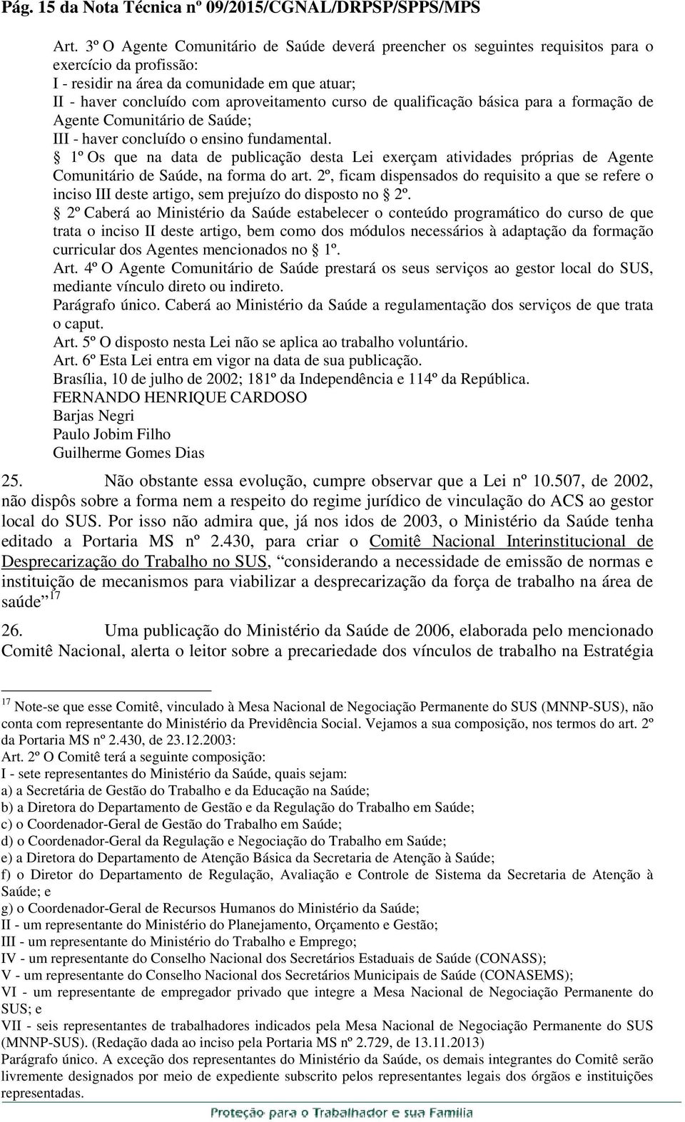 de qualificação básica para a formação de Agente Comunitário de Saúde; III - haver concluído o ensino fundamental.