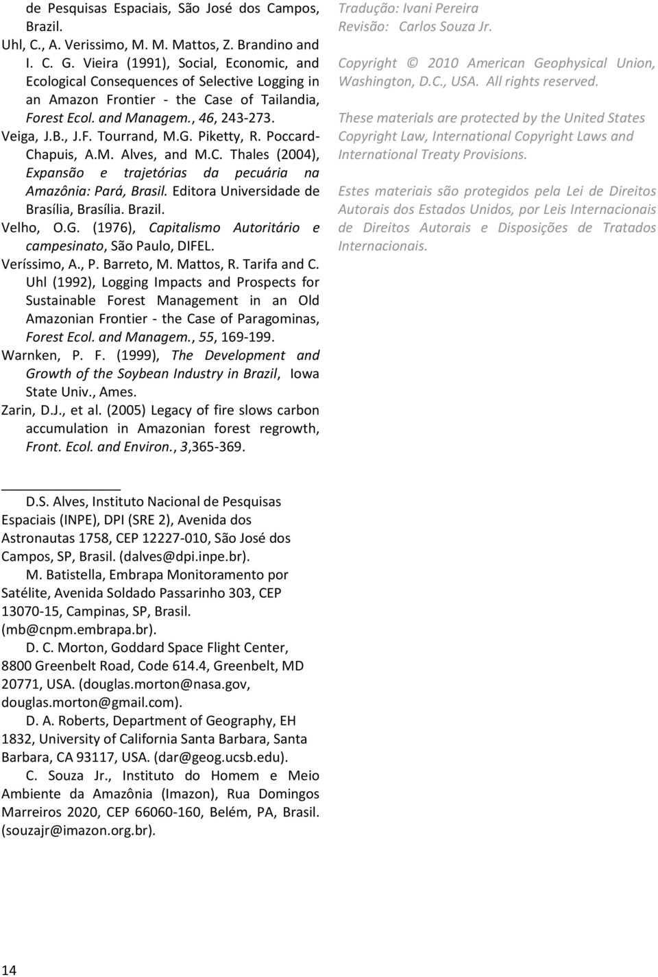 G. Piketty, R. Poccard- Chapuis, A.M. Alves, and M.C. Thales (2004), Expansão e trajetórias da pecuária na Amazônia: Pará, Brasil. Editora Universidade de Brasília, Brasília. Brazil. Velho, O.G. (1976), Capitalismo Autoritário e campesinato, São Paulo, DIFEL.