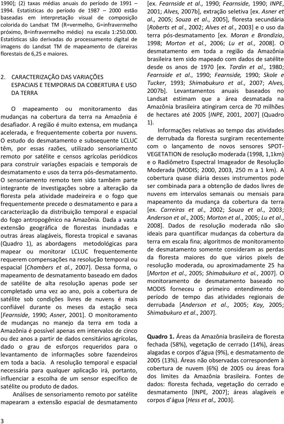 2. CARACTERIZAÇÃO DAS VARIAÇÕES ESPACIAIS E TEMPORAIS DA COBERTURA E USO DA TERRA O mapeamento ou monitoramento das mudanças na cobertura da terra na Amazônia é desafiador.