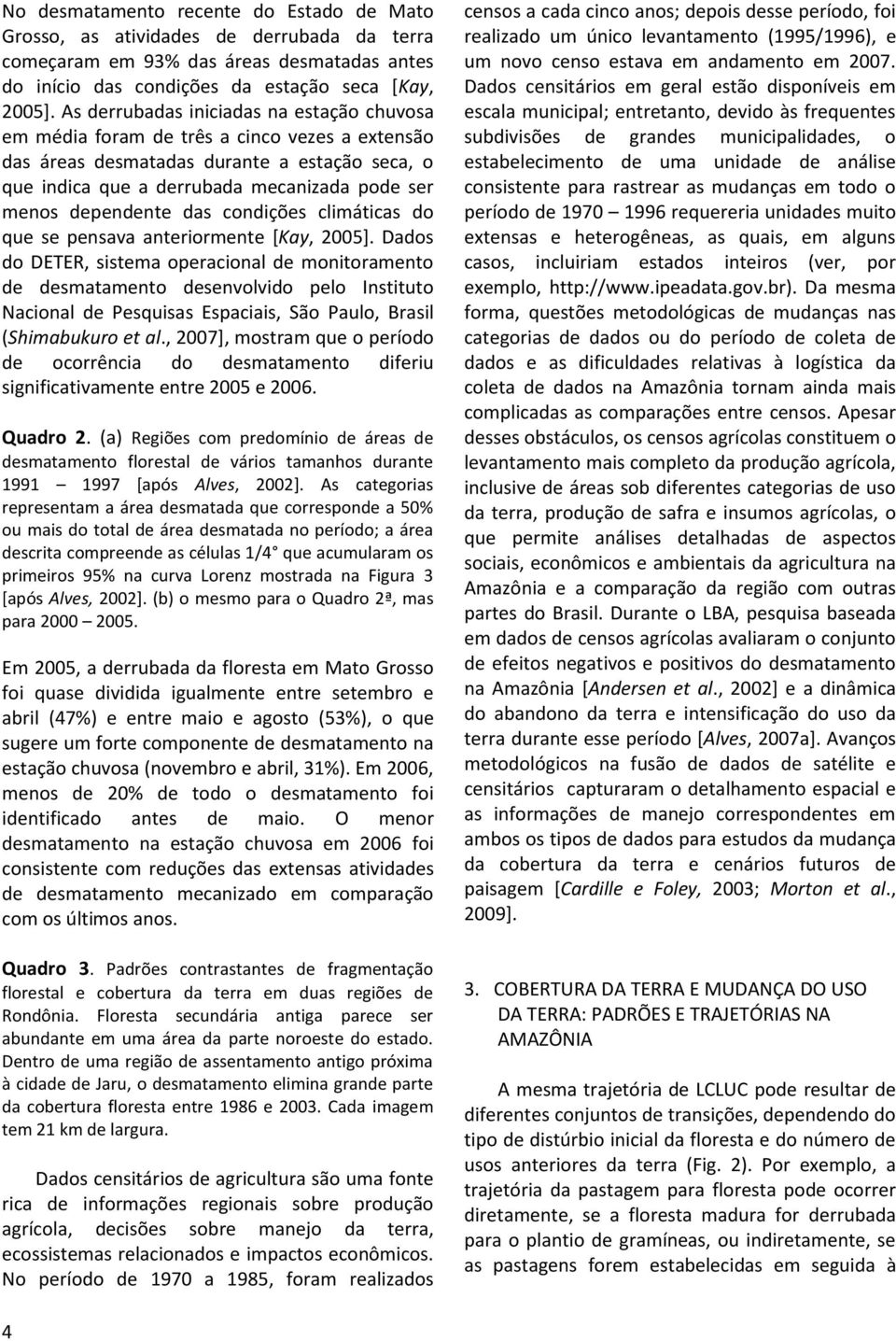 dependente das condições climáticas do que se pensava anteriormente [Kay, 2005].