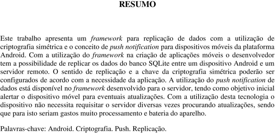 O sentido de replicação e a chave da criptografia simétrica poderão ser configurados de acordo com a necessidade da aplicação.