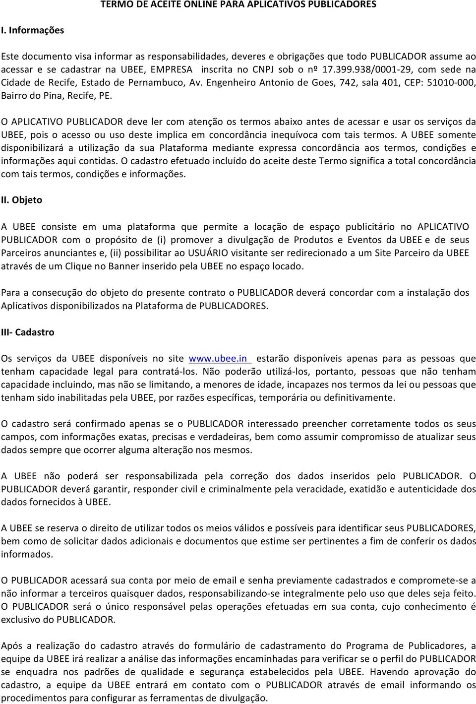 938/0001-29, com sede na Cidade de Recife, Estado de Pernambuco, Av. Engenheiro Antonio de Goes, 742, sala 401, CEP: 51010-000, Bairro do Pina, Recife, PE.