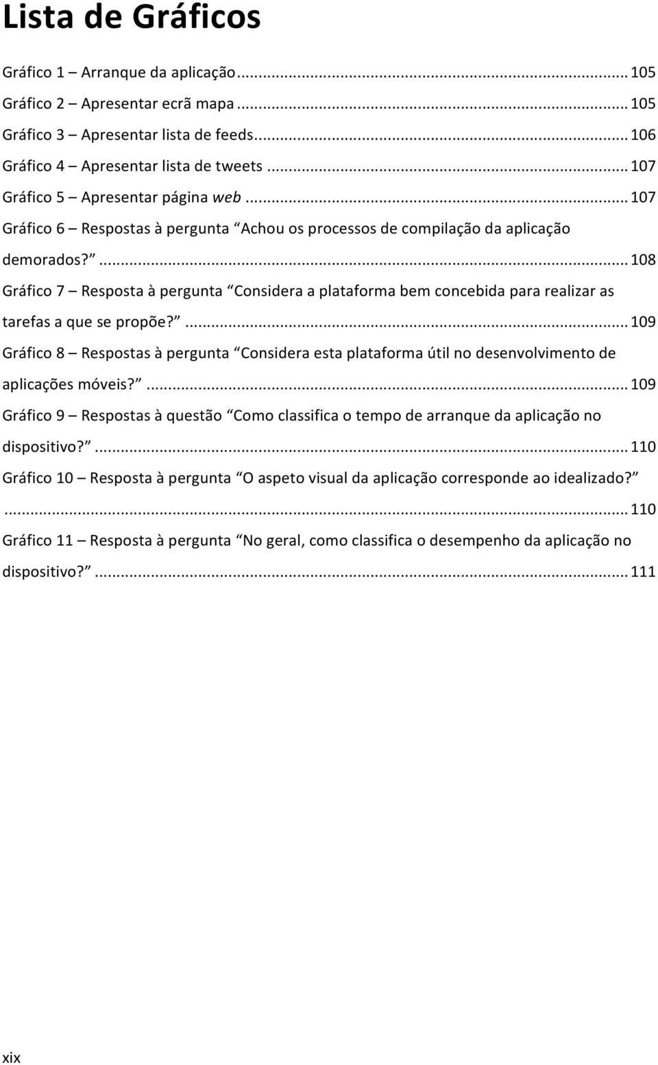 ... 108 Gráfico 7 Resposta à pergunta Considera a plataforma bem concebida para realizar as tarefas a que se propõe?