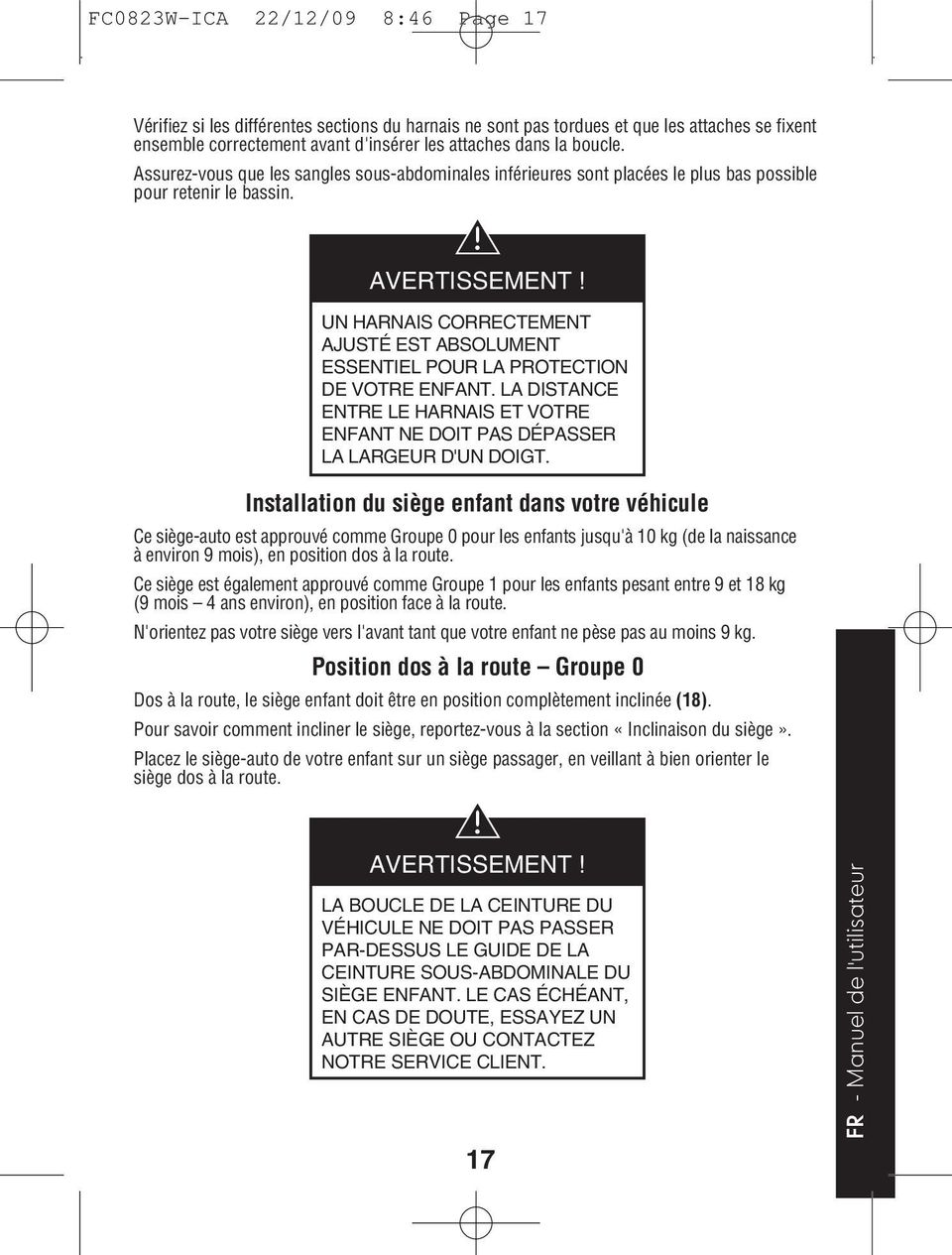 UN HARNAIS CORRECTEMENT AJUSTÉ EST ABSOLUMENT ESSENTIEL POUR LA PROTECTION DE VOTRE ENFANT. LA DISTANCE ENTRE LE HARNAIS ET VOTRE ENFANT NE DOIT PAS DÉPASSER LA LARGEUR D'UN DOIGT.