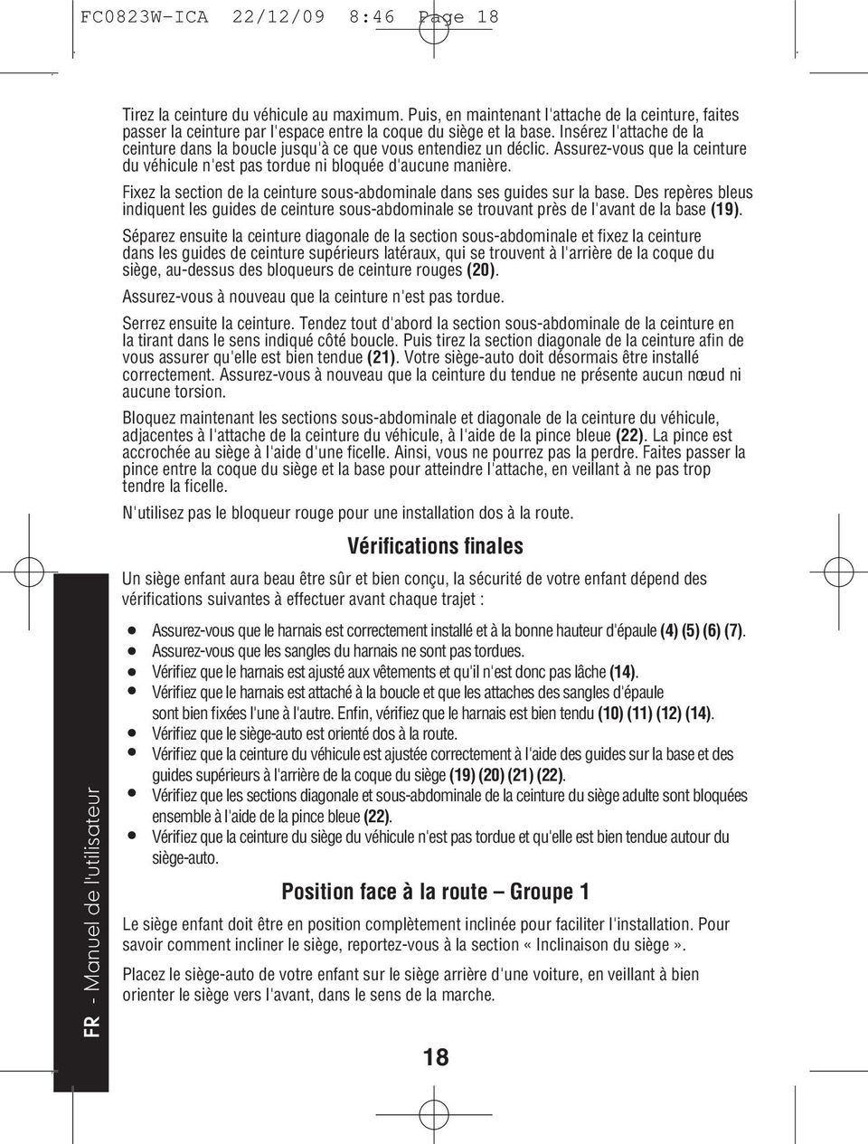 Insérez l'attache de la ceinture dans la boucle jusqu'à ce que vous entendiez un déclic. Assurez-vous que la ceinture du véhicule n'est pas tordue ni bloquée d'aucune manière.