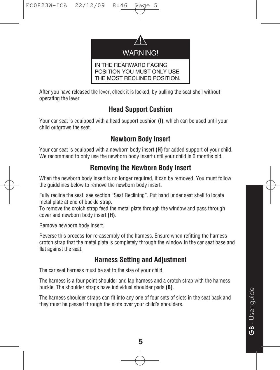 be used until your child outgrows the seat. Newborn Body Insert Your car seat is equipped with a newborn body insert (H) for added support of your child.