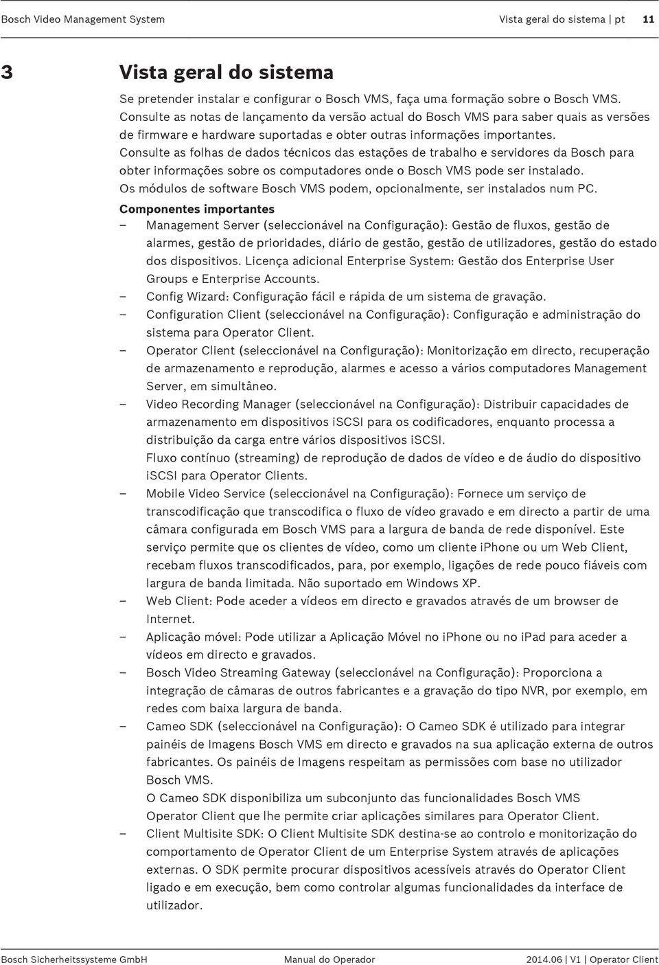 Consulte as folhas de dados técnicos das estações de trabalho e servidores da Bosch para obter informações sobre os computadores onde o Bosch VMS pode ser instalado.