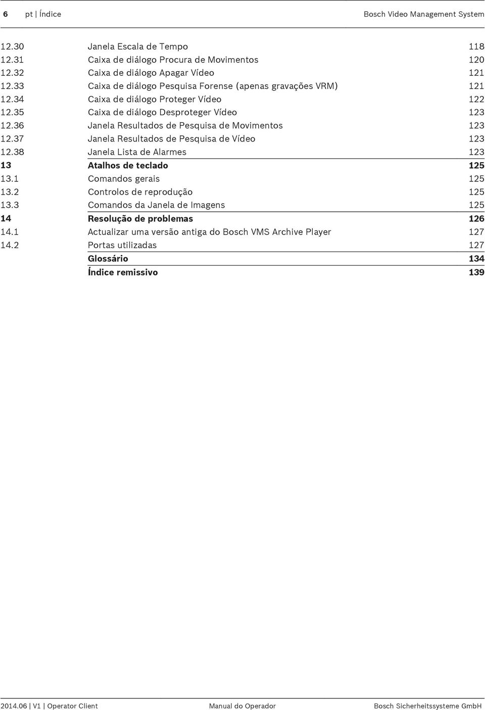 36 Janela Resultados de Pesquisa de Movimentos 123 12.37 Janela Resultados de Pesquisa de Vídeo 123 12.38 Janela Lista de Alarmes 123 13 Atalhos de teclado 125 13.1 Comandos gerais 125 13.