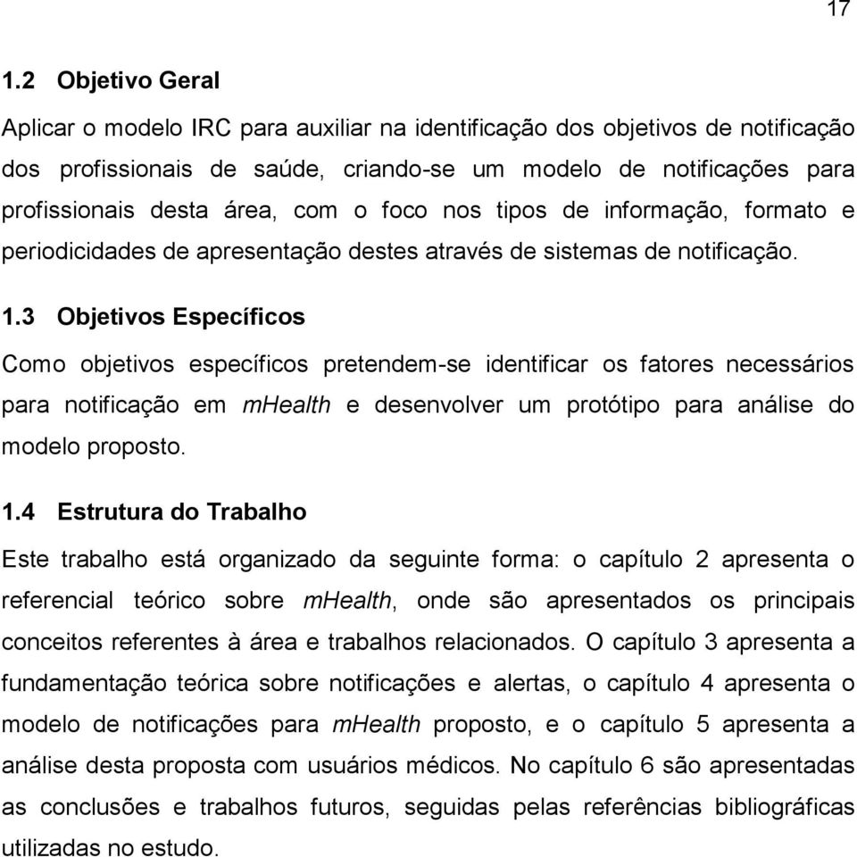 3 Objetivos Específicos Como objetivos específicos pretendem-se identificar os fatores necessários para notificação em mhealth e desenvolver um protótipo para análise do modelo proposto. 1.