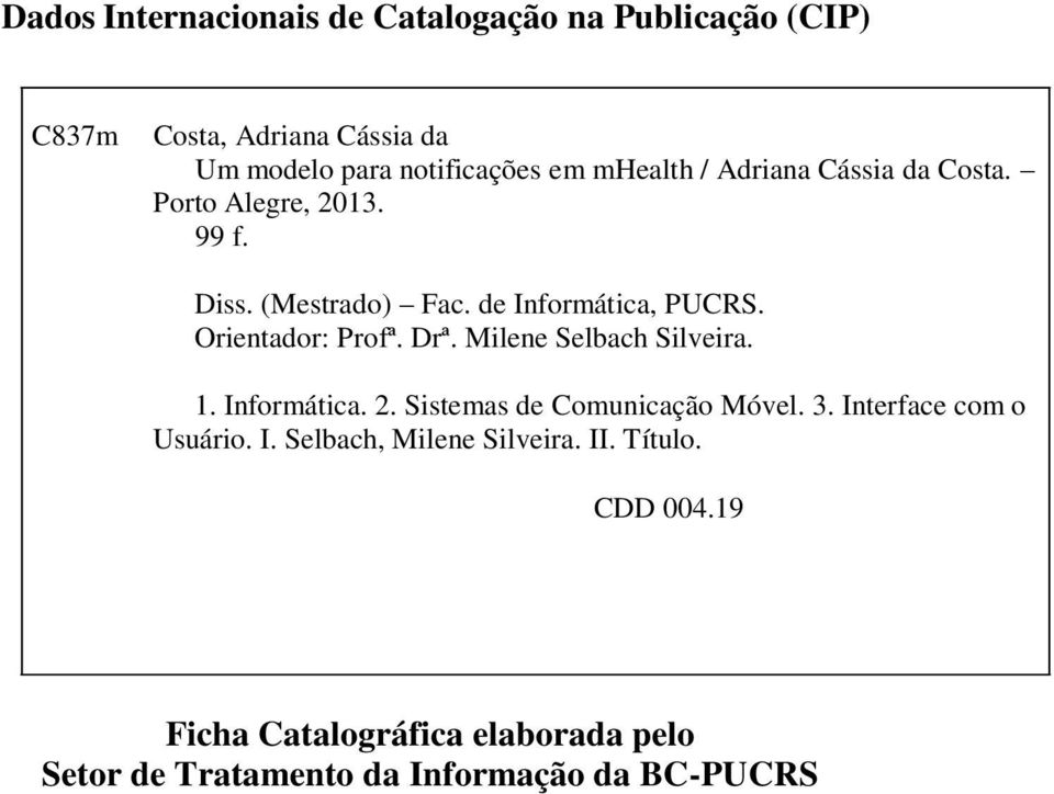 Orientador: Profª. Drª. Milene Selbach Silveira. 1. Informática. 2. Sistemas de Comunicação Móvel. 3.