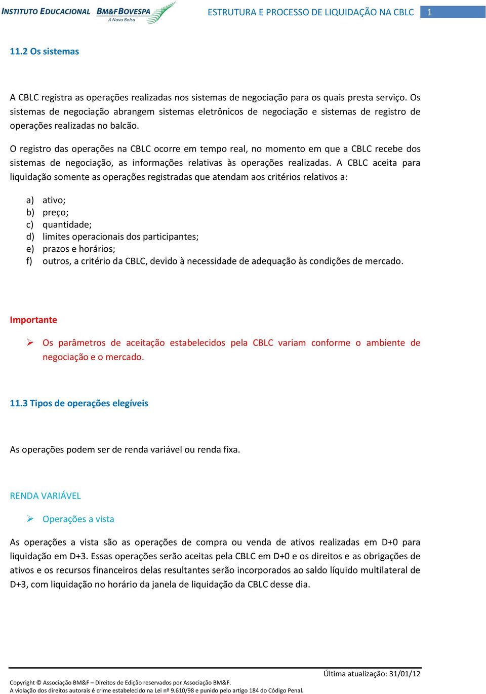 O registro das operações na CBLC ocorre em tempo real, no momento em que a CBLC recebe dos sistemas de negociação, as informações relativas às operações realizadas.