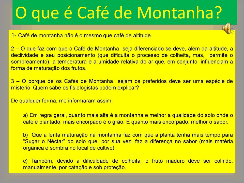 temperatura e a umidade relativa do ar que, em conjunto, influenciam a forma de maturação dos frutos. 3 O porque de os Cafés de Montanha sejam os preferidos deve ser uma espécie de mistério.