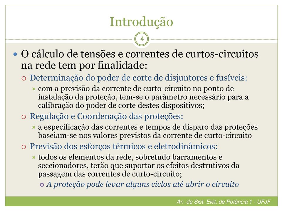 especificação das correntes e tempos de disparo das proteções baseiam-se nos valores previstos da corrente de curto-circuito Previsão dos esforços térmicos e eletrodinâmicos: todos os