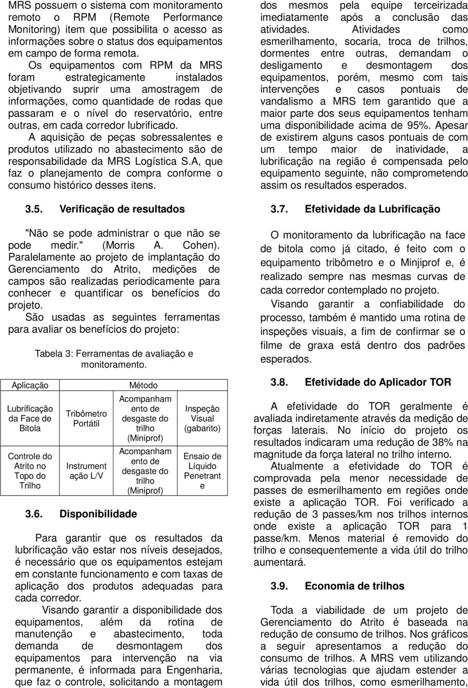 cada corredor lubrificado. A aquisição de peças sobressalentes e produtos utilizado no abastecimento são de responsabilidade da MRS Logística S.