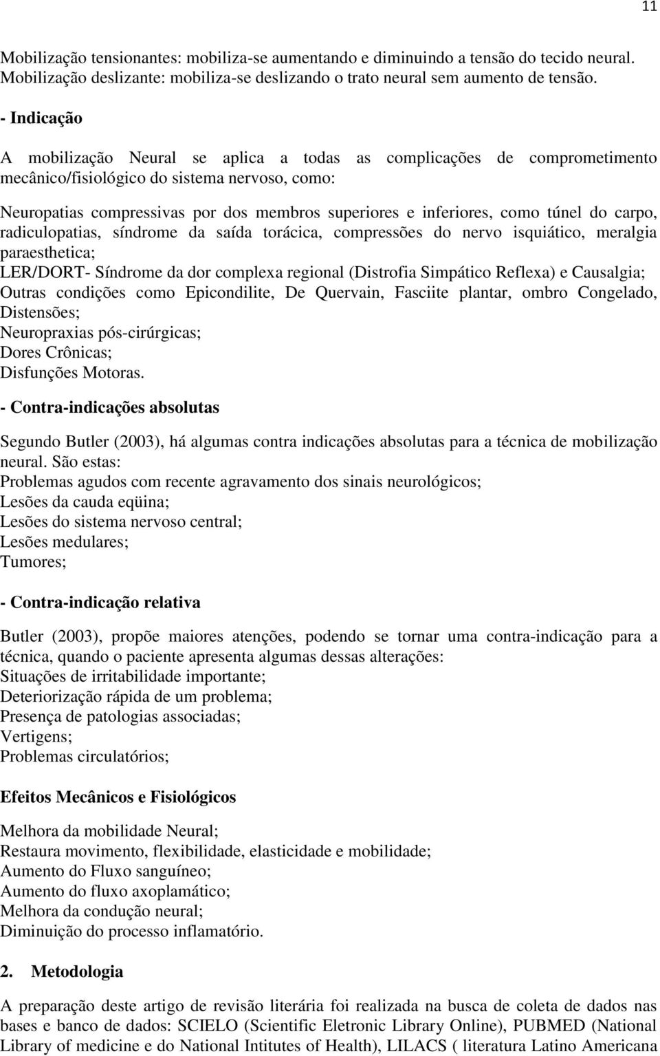 como túnel do carpo, radiculopatias, síndrome da saída torácica, compressões do nervo isquiático, meralgia paraesthetica; LER/DORT- Síndrome da dor complexa regional (Distrofia Simpático Reflexa) e