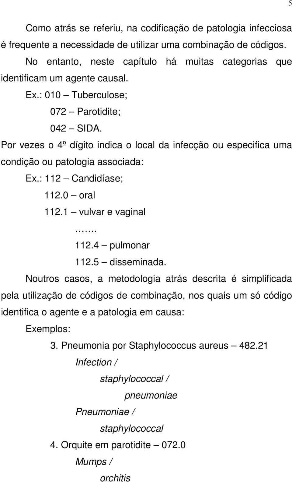 Por vezes o 4º dígito indica o local da infecção ou especifica uma condição ou patologia associada: Ex.: 112 Candidíase; 112.0 oral 112.1 vulvar e vaginal. 112.4 pulmonar 112.5 disseminada.