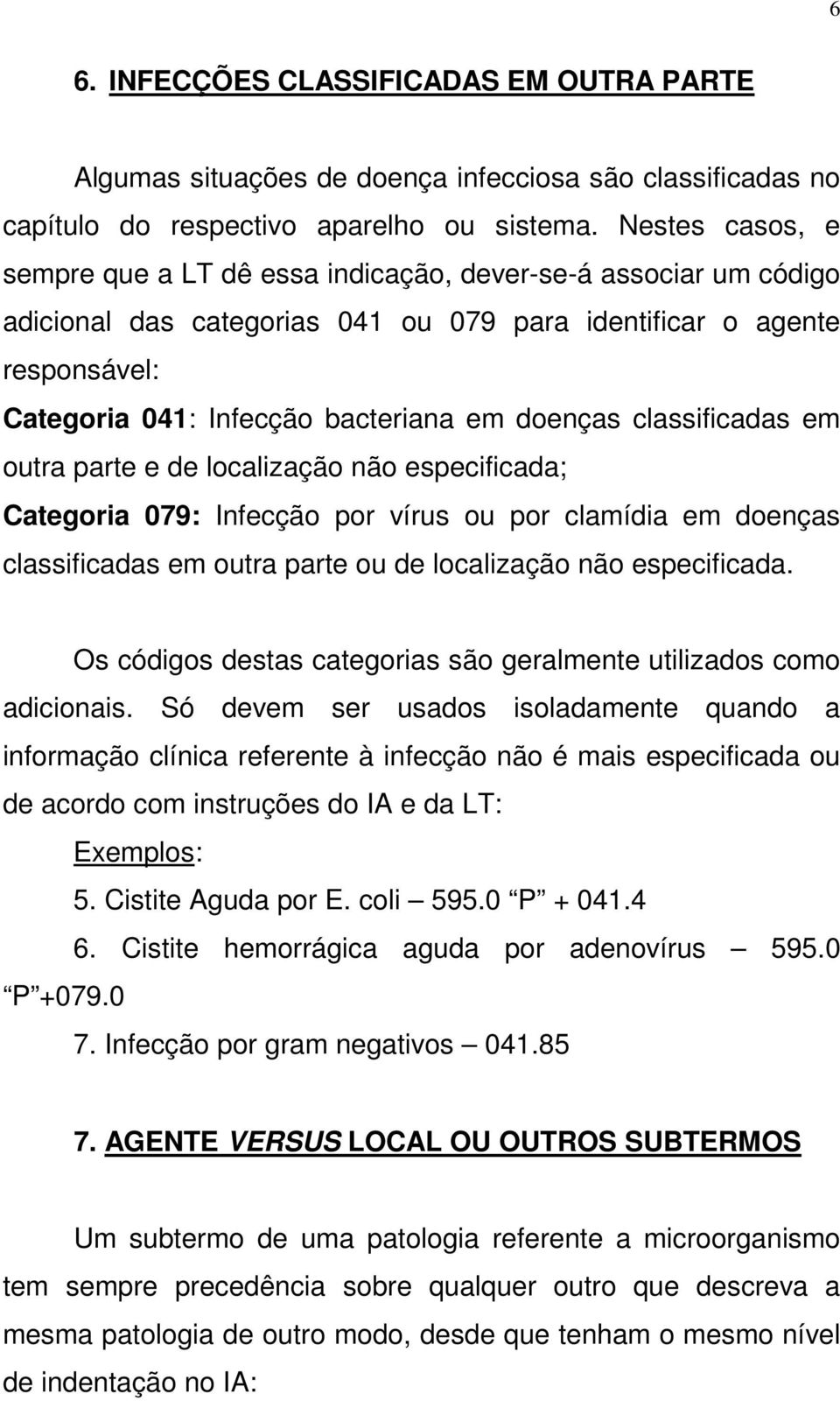 doenças classificadas em outra parte e de localização não especificada; Categoria 079: Infecção por vírus ou por clamídia em doenças classificadas em outra parte ou de localização não especificada.