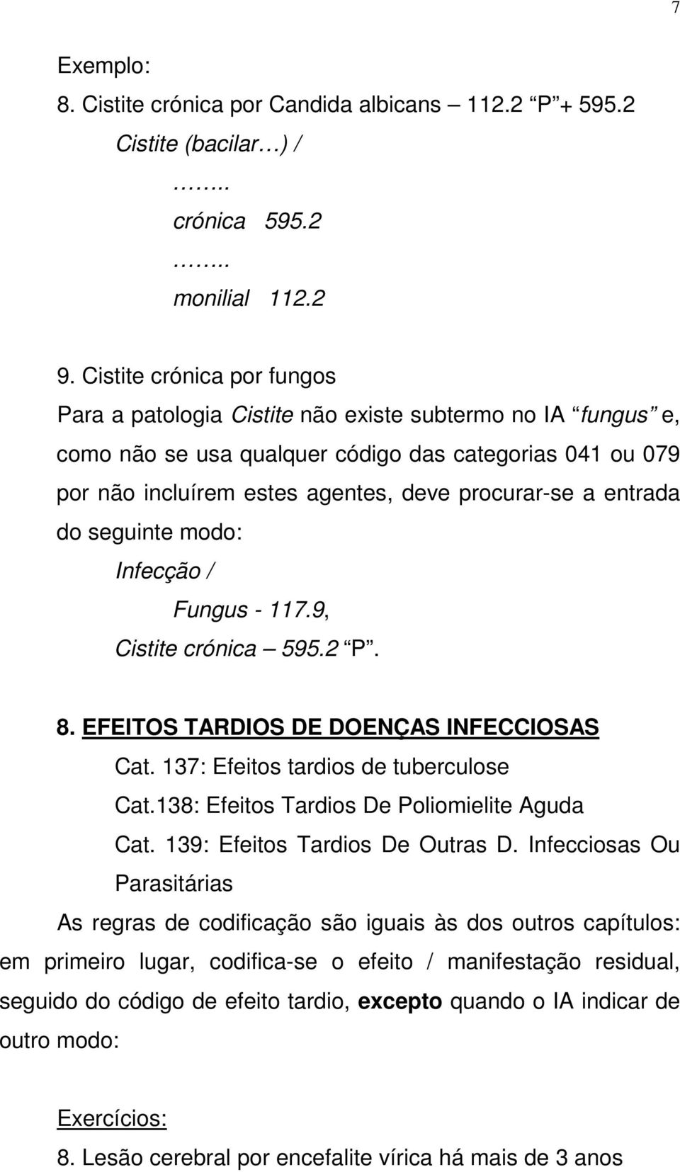 entrada do seguinte modo: Infecção / Fungus - 117.9, Cistite crónica 595.2 P. 8. EFEITOS TARDIOS DE DOENÇAS INFECCIOSAS Cat. 137: Efeitos tardios de tuberculose Cat.