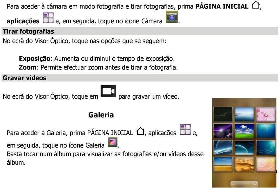 Zoom: Permite efectuar zoom antes de tirar a fotografia. Gravar vídeos No ecrã do Visor Óptico, toque em para gravar um vídeo.