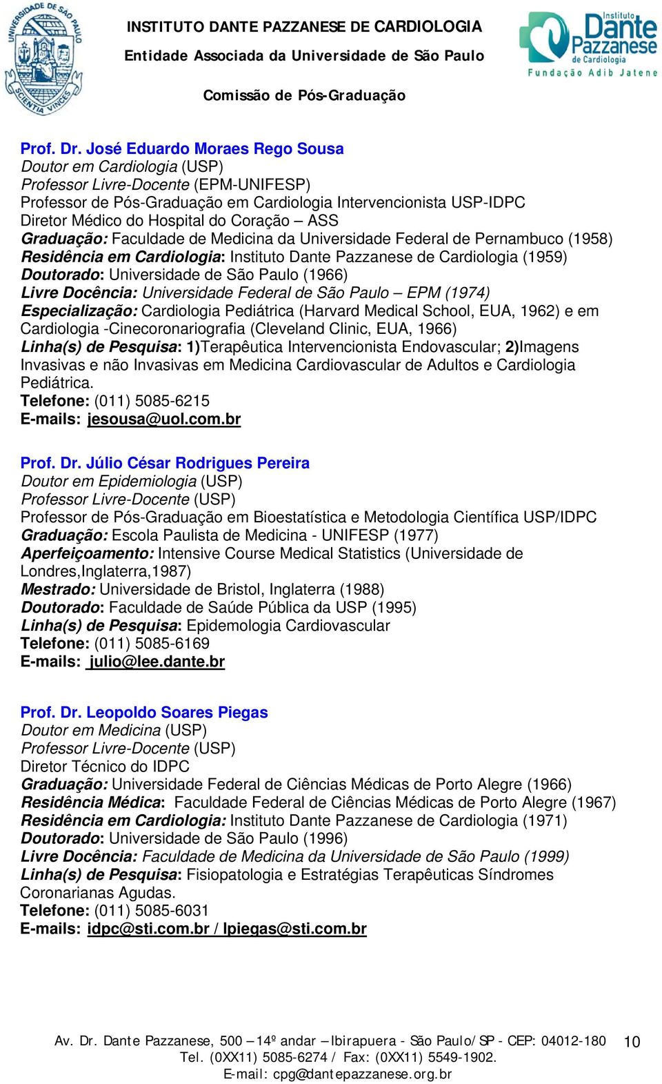 Coração ASS Graduação: Faculdade de Medicina da Universidade Federal de Pernambuco (1958) Residência em Cardiologia: Instituto Dante Pazzanese de Cardiologia (1959) Doutorado: Universidade de São