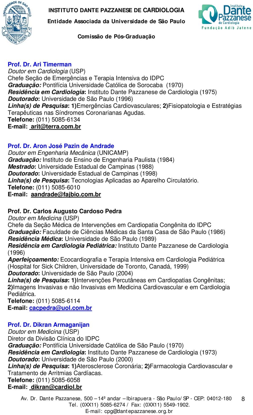 Dante Pazzanese de Cardiologia (1975) Doutorado: Universidade de São Paulo (1996) Linha(s) de Pesquisa: 1)Emergências Cardiovasculares; 2)Fisiopatologia e Estratégias Terapêuticas nas Síndromes