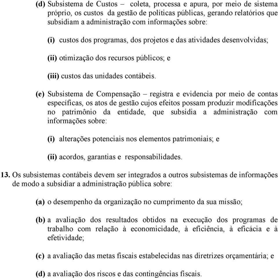 (e) Subsistema de Compensação registra e evidencia por meio de contas específicas, os atos de gestão cujos efeitos possam produzir modificações no patrimônio da entidade, que subsidia a administração