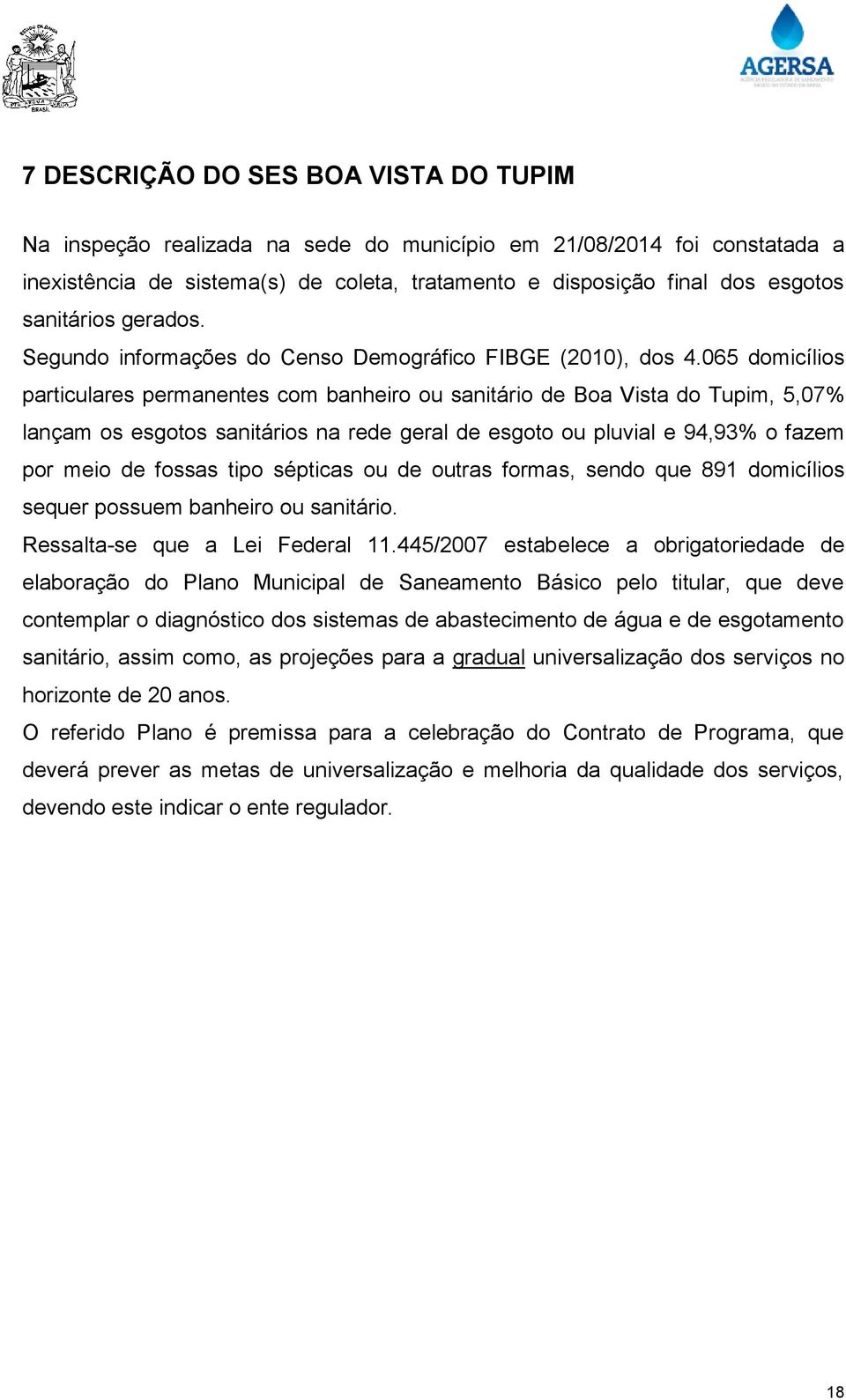 065 domicílios particulares permanentes com banheiro ou sanitário de Boa Vista do Tupim, 5,07% lançam os esgotos sanitários na rede geral de esgoto ou pluvial e 94,93% o fazem por meio de fossas tipo