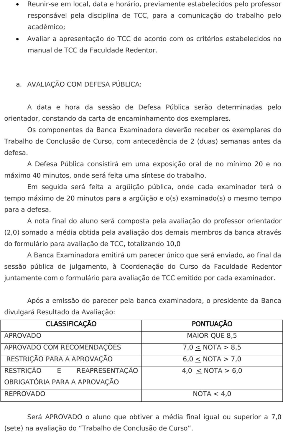 AVALIAÇÃO COM DEFESA PÚBLICA: A data e hora da sessão de Defesa Pública serão determinadas pelo orientador, constando da carta de encaminhamento dos exemplares.