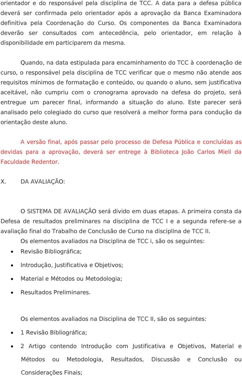 Quando, na data estipulada para encaminhamento do TCC à coordenação de curso, o responsável pela disciplina de TCC verificar que o mesmo não atende aos requisitos mínimos de formatação e conteúdo, ou