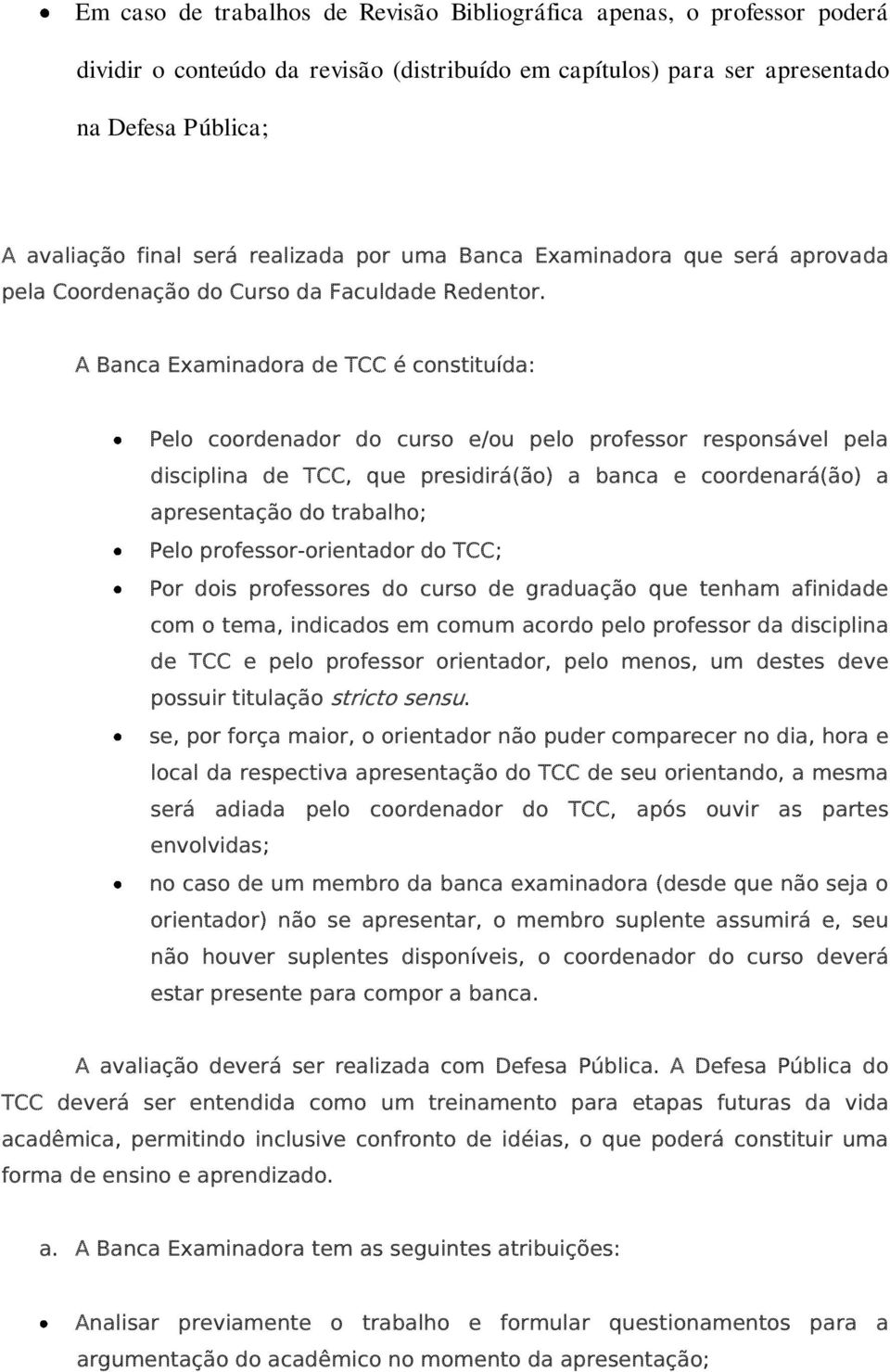 A Banca Examinadora de TCC é constituída: Pelo coordenador do curso e/ou pelo professor responsável pela disciplina de TCC, que presidirá(ão) a banca e coordenará(ão) a apresentação do trabalho; Pelo