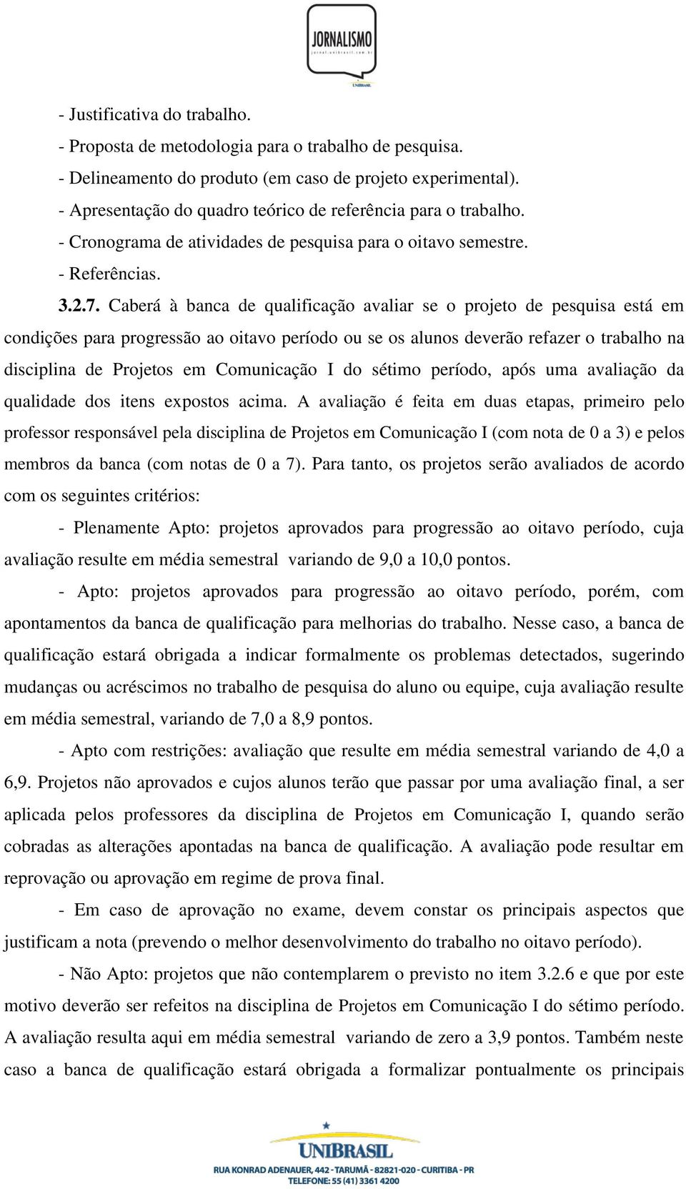 Caberá à banca de qualificação avaliar se o projeto de pesquisa está em condições para progressão ao oitavo período ou se os alunos deverão refazer o trabalho na disciplina de Projetos em Comunicação