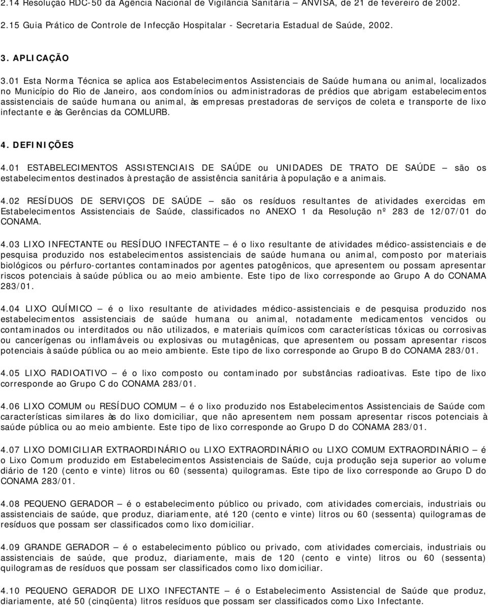 01 Esta Norma Técnica se aplica aos Estabelecimentos Assistenciais de Saúde humana ou animal, localizados no Município do Rio de Janeiro, aos condomínios ou administradoras de prédios que abrigam