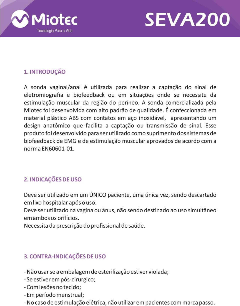 É confeccionada em material plástico ABS com contatos em aço inoxidável, apresentando um design anatômico que facilita a captação ou transmissão de sinal.