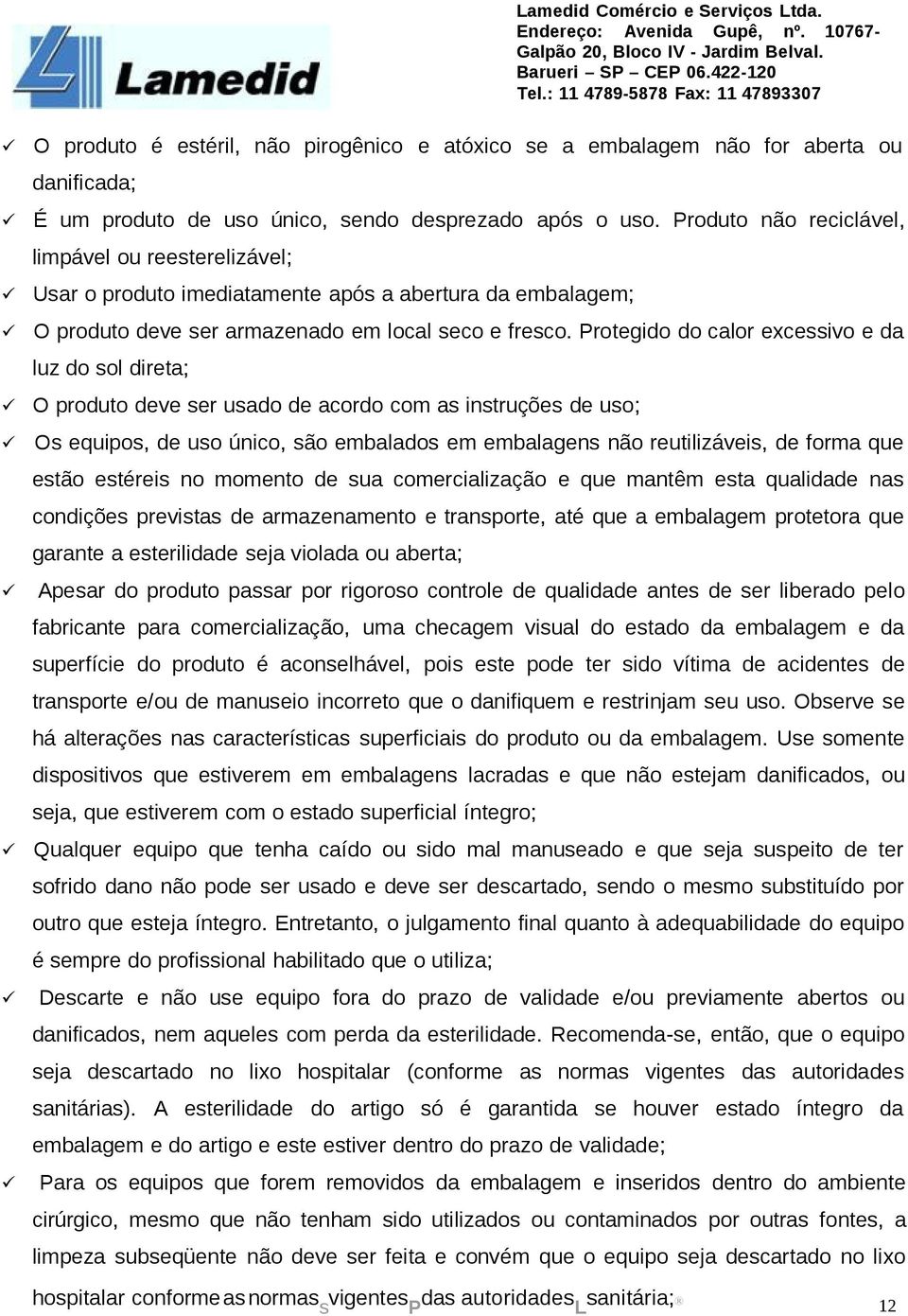 Protegido do calor excessivo e da luz do sol direta; O produto deve ser usado de acordo com as instruções de uso; Os equipos, de uso único, são embalados em embalagens não reutilizáveis, de forma que