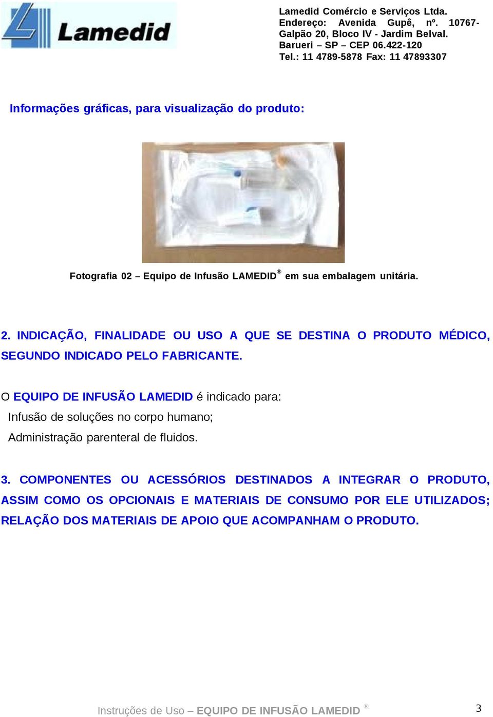 O EQUIPO DE INFUSÃO LAMEDID é indicado para: Infusão de soluções no corpo humano; Administração parenteral de fluidos. 3.