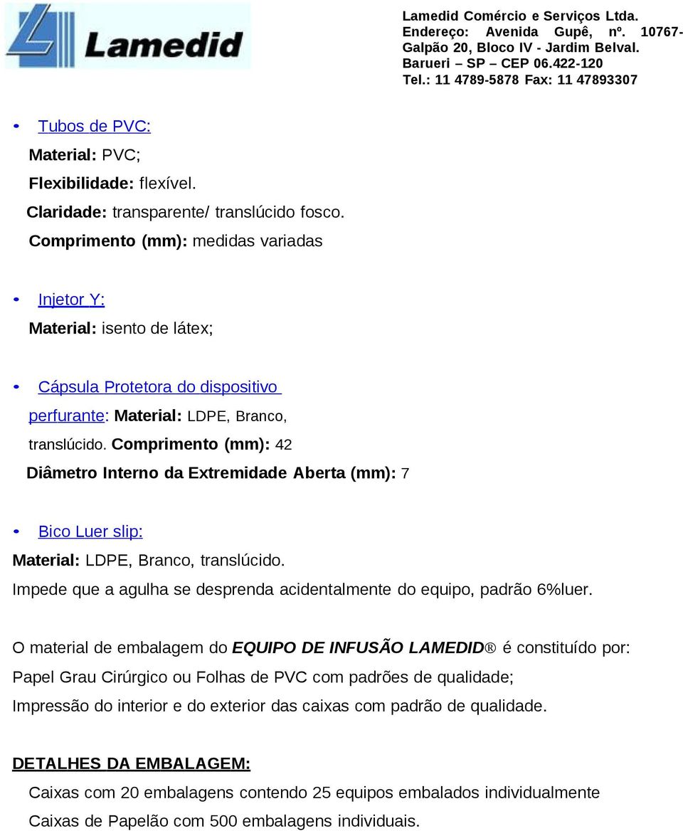 Comprimento (mm): 42 Diâmetro Interno da Extremidade Aberta (mm): 7 Bi co L ue r sli p: Material: LDPE, Branco, translúcido. Impede que a agulha se desprenda acidentalmente do equipo, padrão 6%luer.