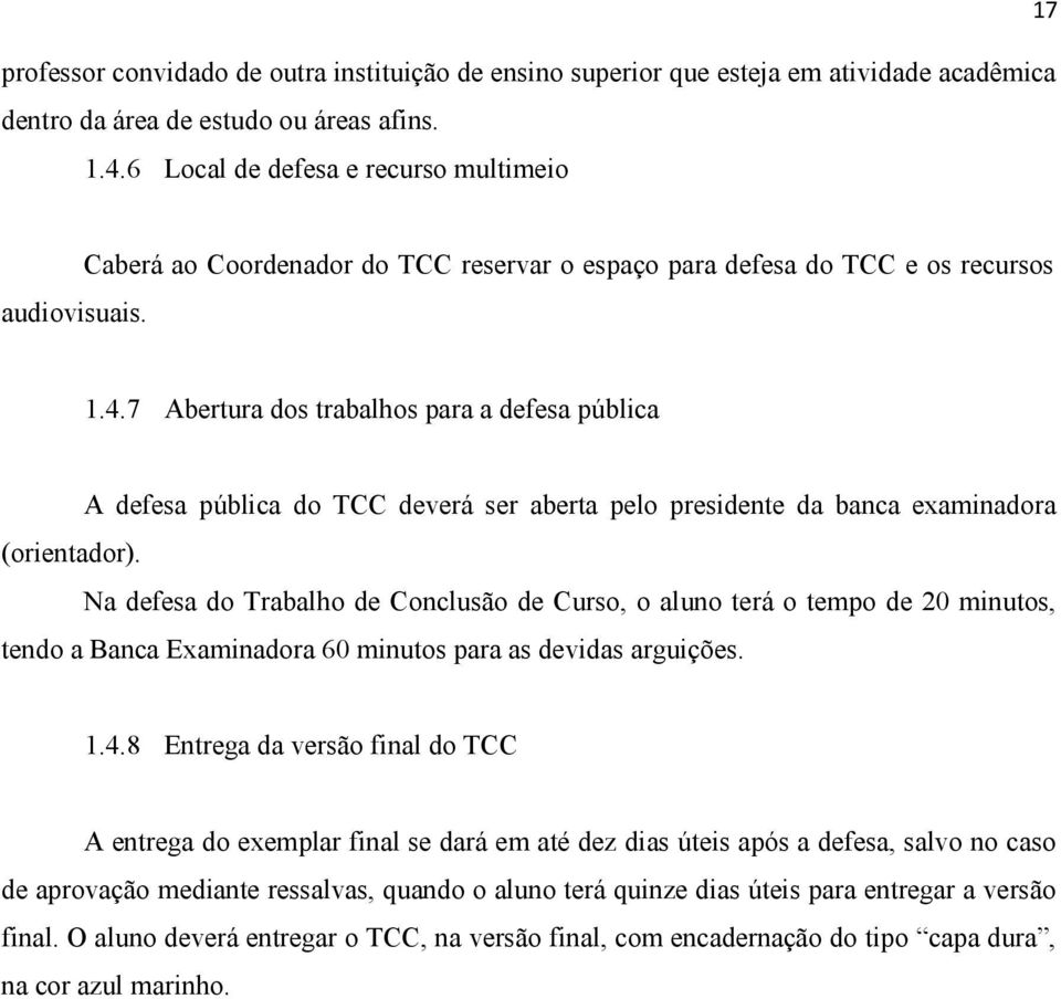 7 Abertura dos trabalhos para a defesa pública A defesa pública do TCC deverá ser aberta pelo presidente da banca examinadora (orientador).