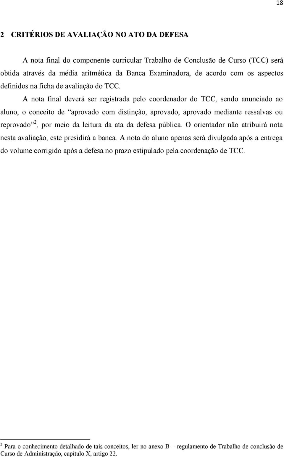 A nota final deverá ser registrada pelo coordenador do TCC, sendo anunciado ao aluno, o conceito de aprovado com distinção, aprovado, aprovado mediante ressalvas ou reprovado 2, por meio da leitura