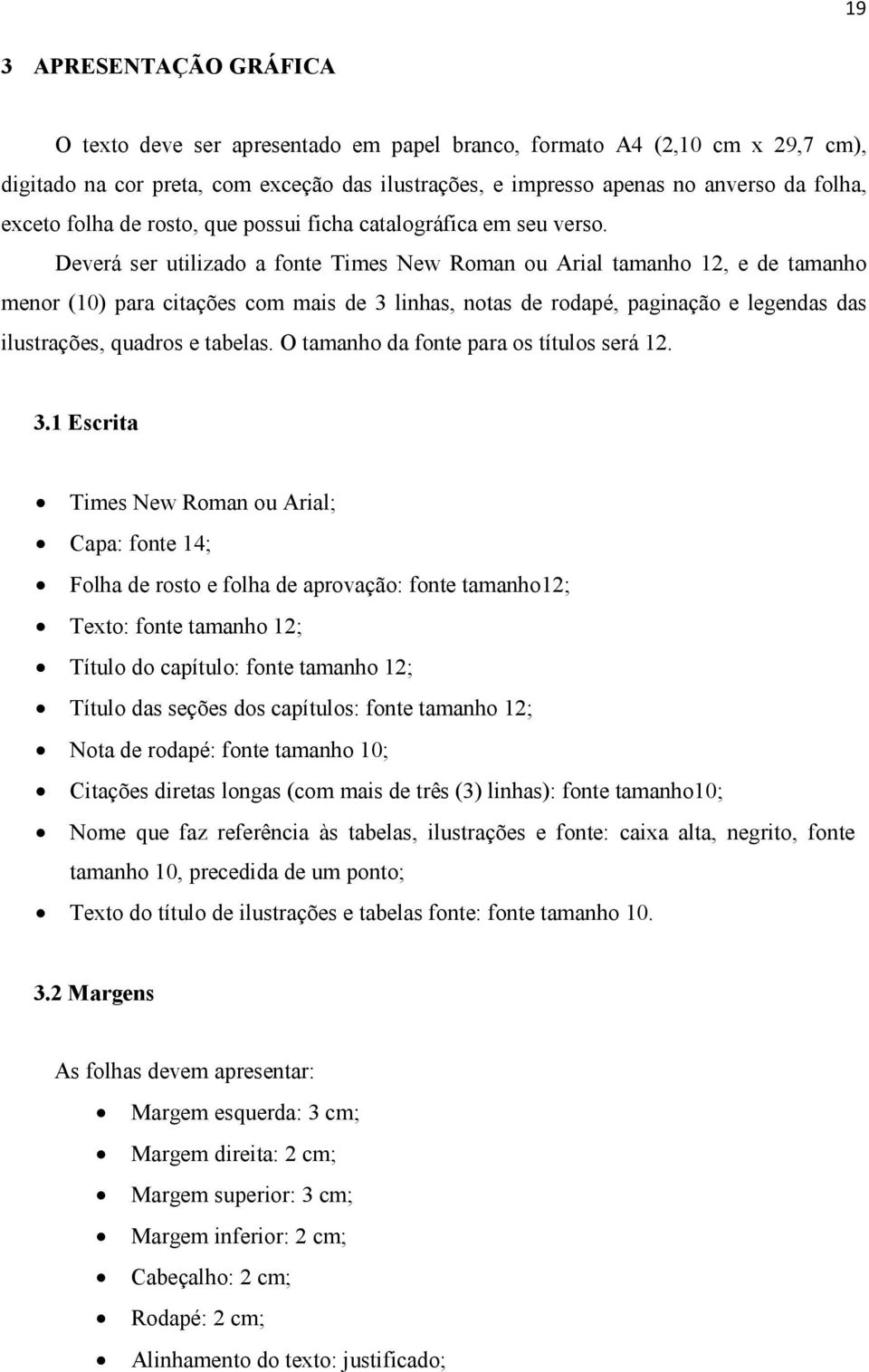 Deverá ser utilizado a fonte Times New Roman ou Arial tamanho 12, e de tamanho menor (10) para citações com mais de 3 linhas, notas de rodapé, paginação e legendas das ilustrações, quadros e tabelas.