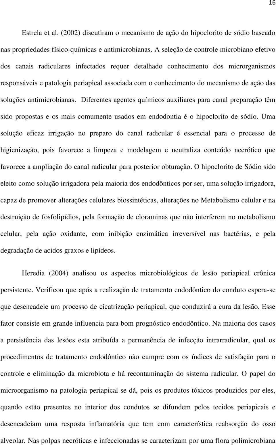 mecanismo de ação das soluções antimicrobianas. Diferentes agentes químicos auxiliares para canal preparação têm sido propostas e os mais comumente usados em endodontia é o hipoclorito de sódio.