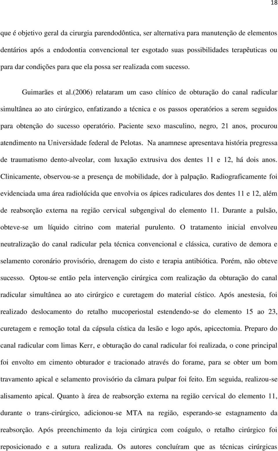 (2006) relataram um caso clínico de obturação do canal radicular simultânea ao ato cirúrgico, enfatizando a técnica e os passos operatórios a serem seguidos para obtenção do sucesso operatório.