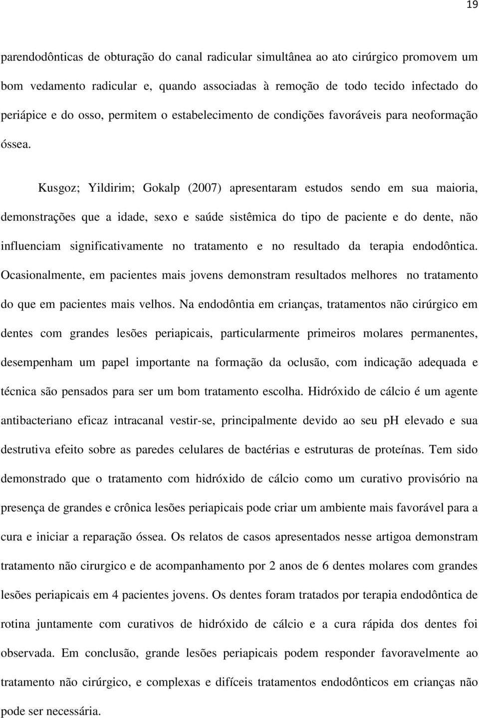 Kusgoz; Yildirim; Gokalp (2007) apresentaram estudos sendo em sua maioria, demonstrações que a idade, sexo e saúde sistêmica do tipo de paciente e do dente, não influenciam significativamente no